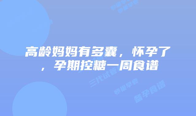 高龄妈妈有多囊，怀孕了，孕期控糖一周食谱