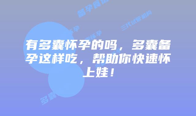 有多囊怀孕的吗，多囊备孕这样吃，帮助你快速怀上娃！