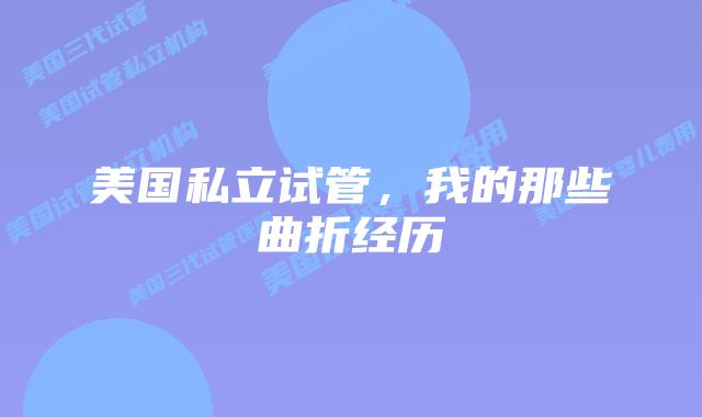 美国私立试管,我的那些曲折经历