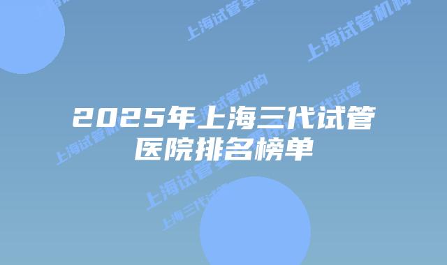 2025年上海三代试管医院排名榜单