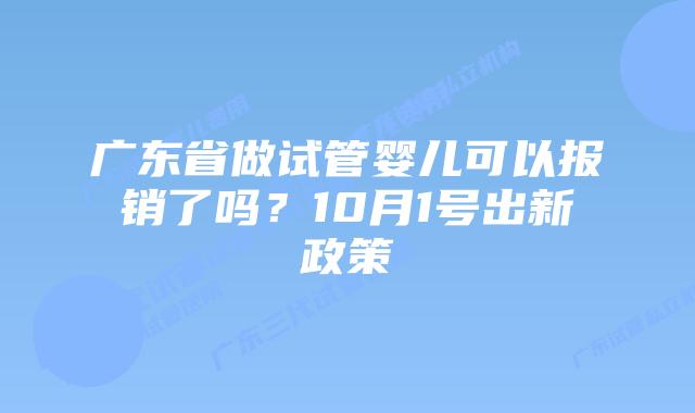 广东省做试管婴儿可以报销了吗？10月1号出新政策