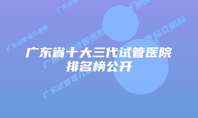 广东省十大三代试管医院排名榜公开