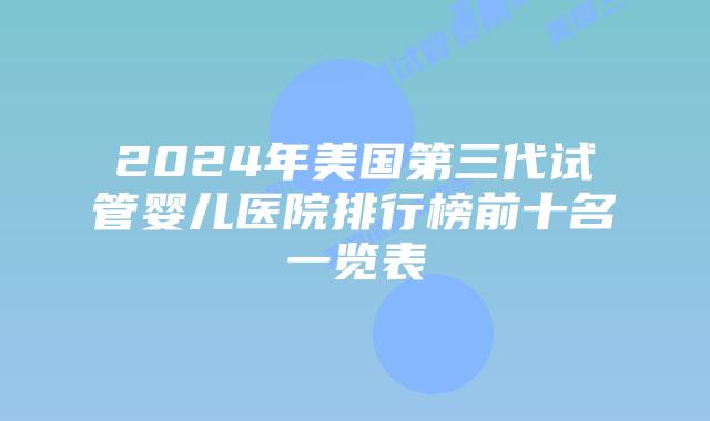 2024年美国第三代试管婴儿医院排行榜前十名一览表