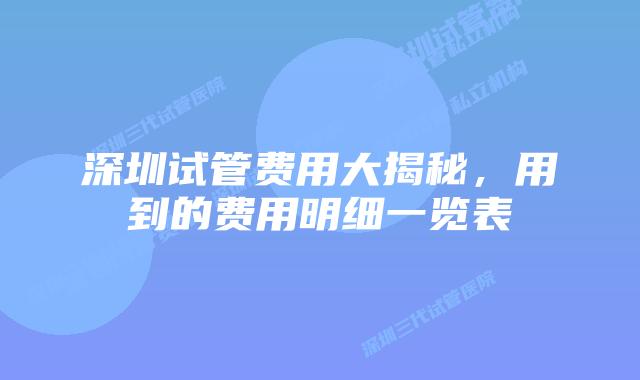 深圳试管费用大揭秘，用到的费用明细一览表