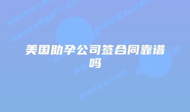 美国助孕公司签合同靠谱吗