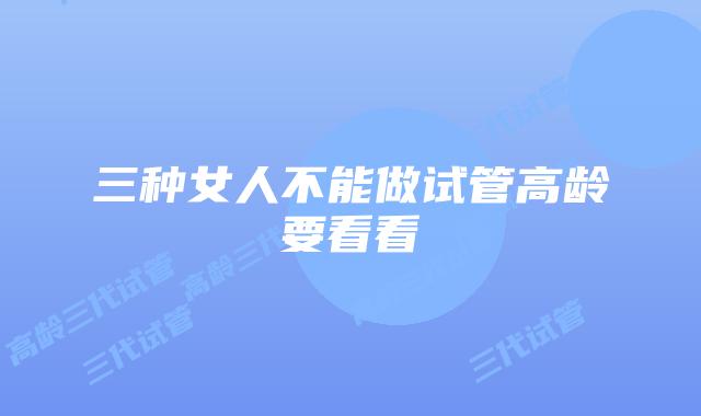 三种女人不能做试管高龄要看看