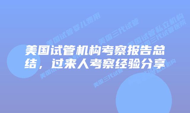 美国试管机构考察报告总结,过来人考察经验分享