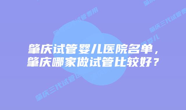 肇庆试管婴儿医院名单，肇庆哪家做试管比较好？
