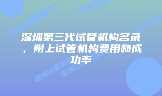深圳第三代试管机构名录，附上试管机构费用和成功率