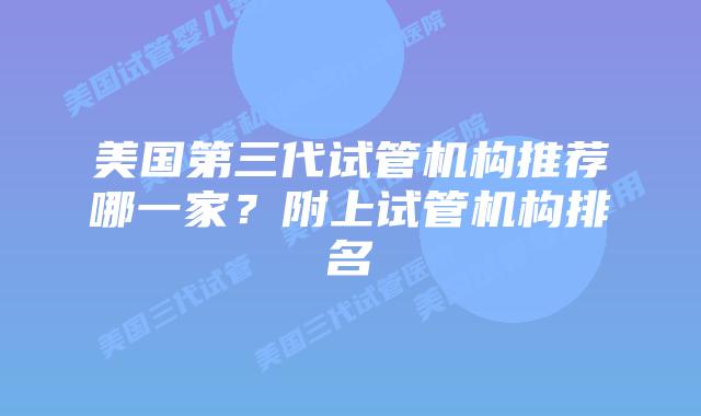 美国第三代试管机构推荐哪一家？附上试管机构排名