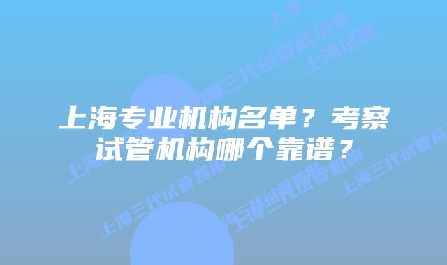 上海专业机构名单？考察试管机构哪个靠谱？