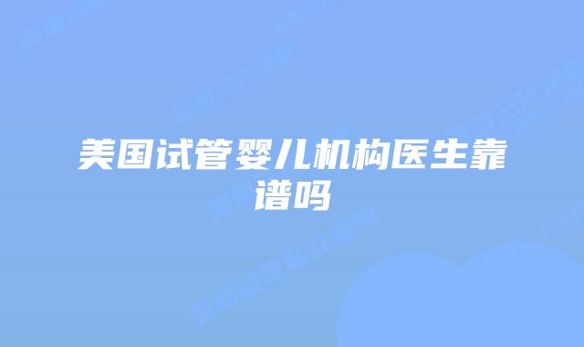 美国试管婴儿机构医生靠谱吗
