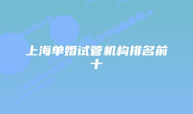 上海单婚试管机构排名前十