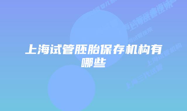 上海试管胚胎保存机构有哪些