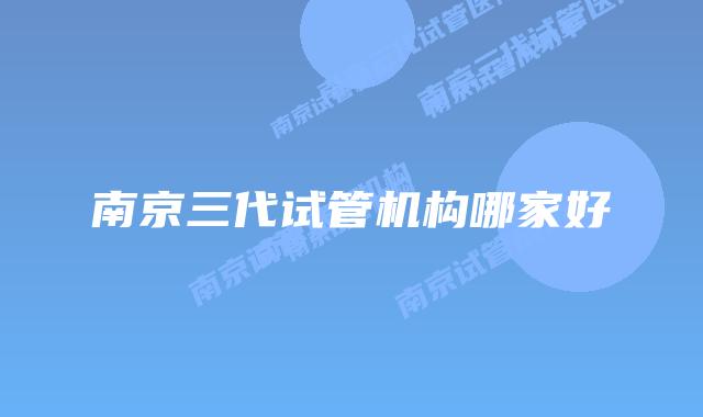南京三代试管机构哪家好