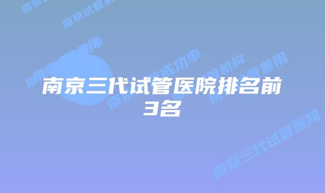 南京三代试管医院排名前3名