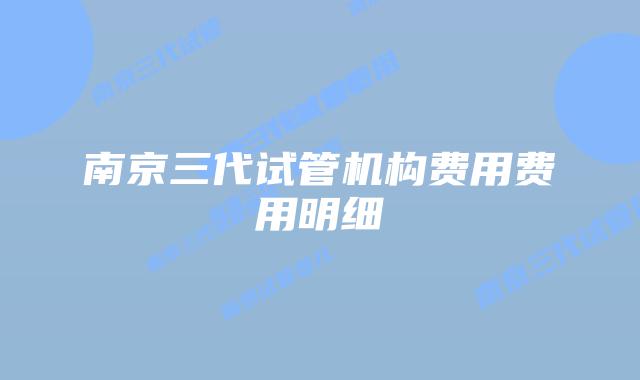 南京三代试管机构费用费用明细