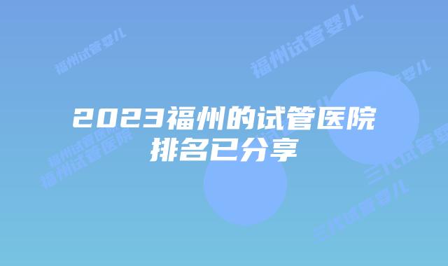 2023福州的试管医院排名已分享