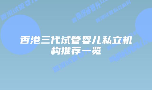 香港三代试管婴儿私立机构推荐一览