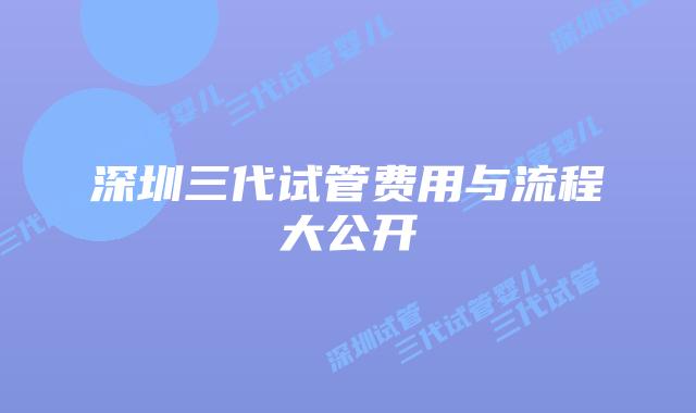 深圳三代试管费用与流程大公开