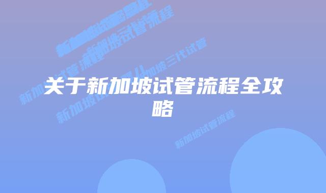 关于新加坡试管流程全攻略