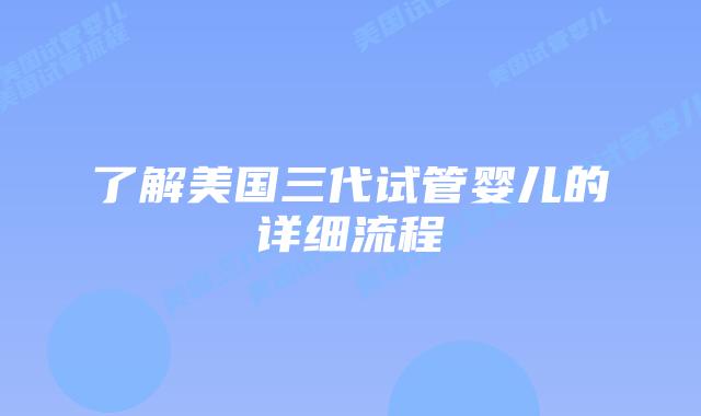 了解美国三代试管婴儿的详细流程