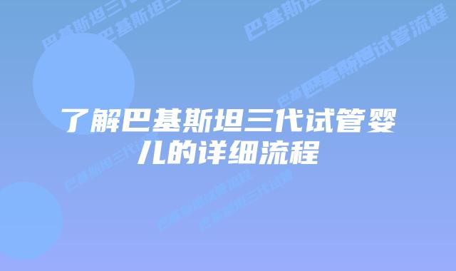 了解巴基斯坦三代试管婴儿的详细流程