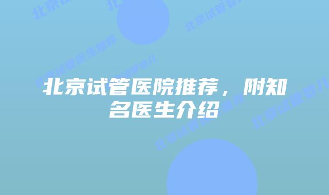 北京试管医院推荐,附知名医生介绍