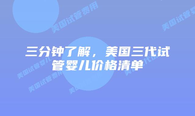 三分钟了解，美国三代试管婴儿价格清单