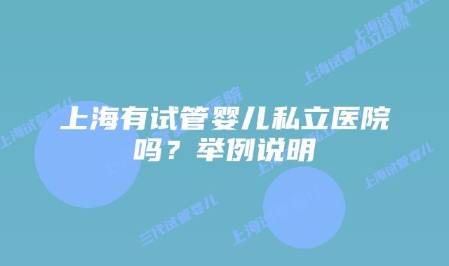 上海有试管婴儿私立医院吗？举例说明
