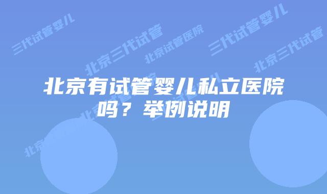 北京有试管婴儿私立医院吗？举例说明