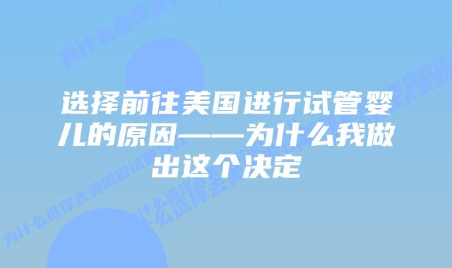 选择前往美国进行试管婴儿的原因——为什么我做出这个决定