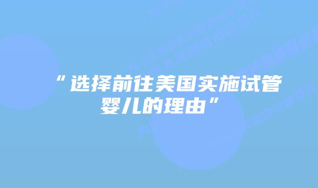 “选择前往美国实施试管婴儿的理由”