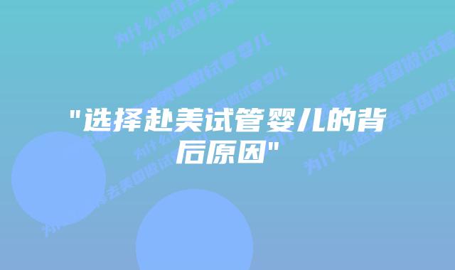 “选择赴美试管婴儿的背后原因”
