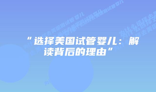 “选择美国试管婴儿：解读背后的理由”