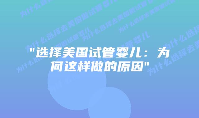 “选择美国试管婴儿：为何这样做的原因”