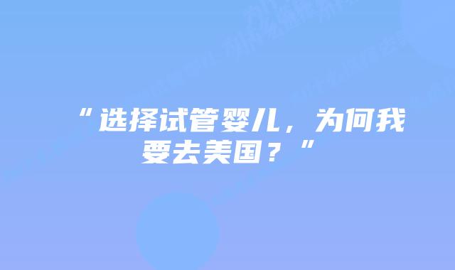 “选择试管婴儿，为何我要去美国？”