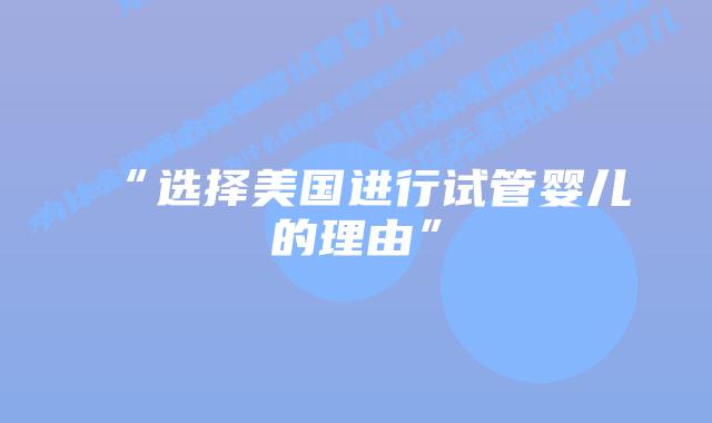 “选择美国进行试管婴儿的理由”