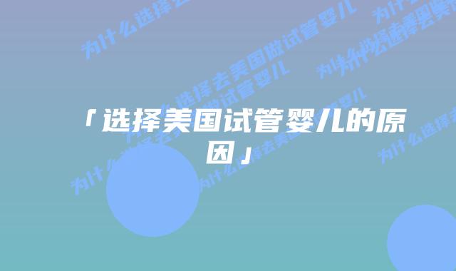 「选择美国试管婴儿的原因」