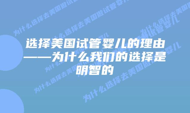 选择美国试管婴儿的理由——为什么我们的选择是明智的