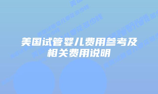 美国试管婴儿费用参考及相关费用说明