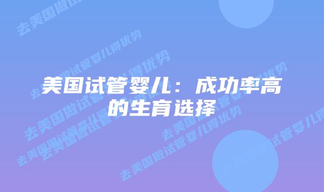 美国试管婴儿：成功率高的生育选择