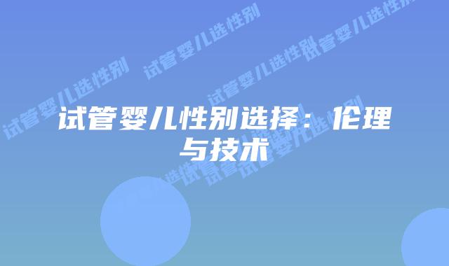 试管婴儿性别选择：伦理与技术