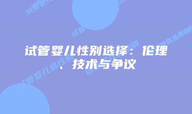 试管婴儿性别选择：伦理、技术与争议