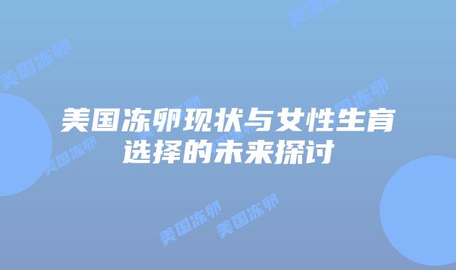 美国冻卵现状与女性生育选择的未来探讨