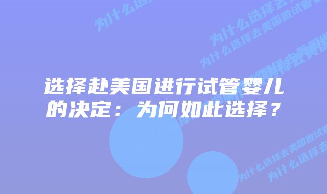 选择赴美国进行试管婴儿的决定：为何如此选择？