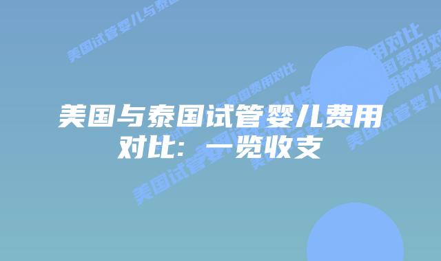美国与泰国试管婴儿费用对比: 一览收支