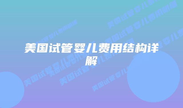 美国试管婴儿费用结构详解