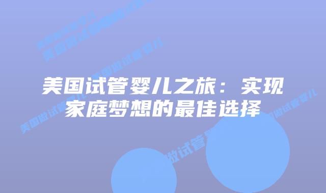 美国试管婴儿之旅：实现家庭梦想的最佳选择
