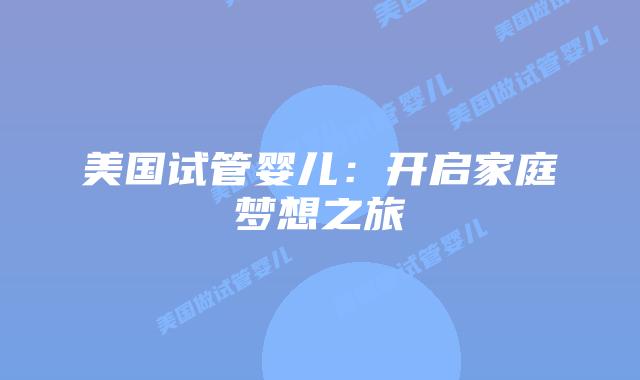 美国试管婴儿：开启家庭梦想之旅